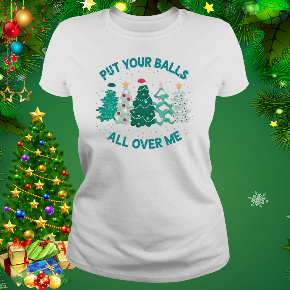 Put Your Balls All Over Me Merry Christmas 2022 shirt 2 Women's shirt