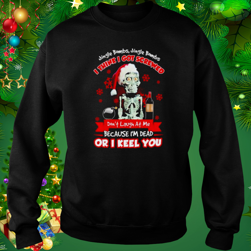 Skeleton Jingle Bombs Jingle Bombs I think I got Screwed don”t Laugh at me shirt 4 Sweat tshirt