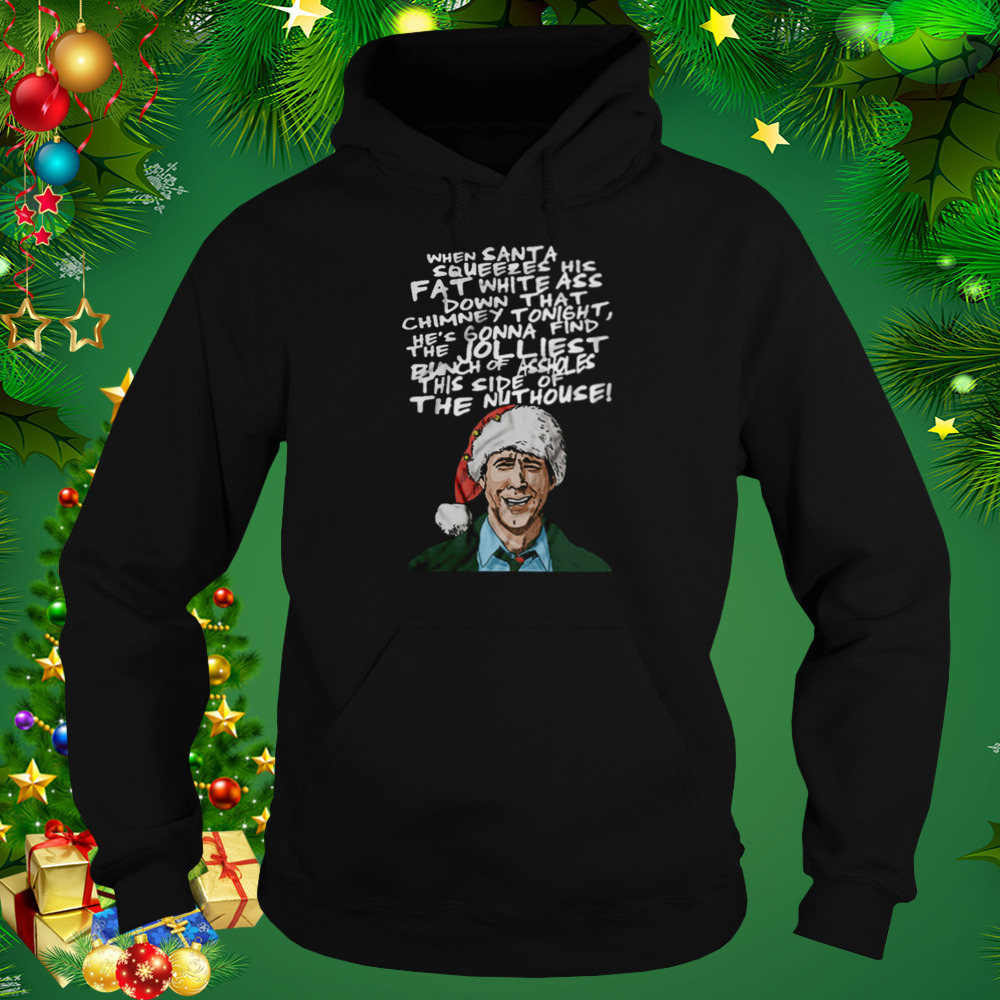 When santa squeezes his fat white ass down that chimney tonight shirt 5 Hoodie tshirt