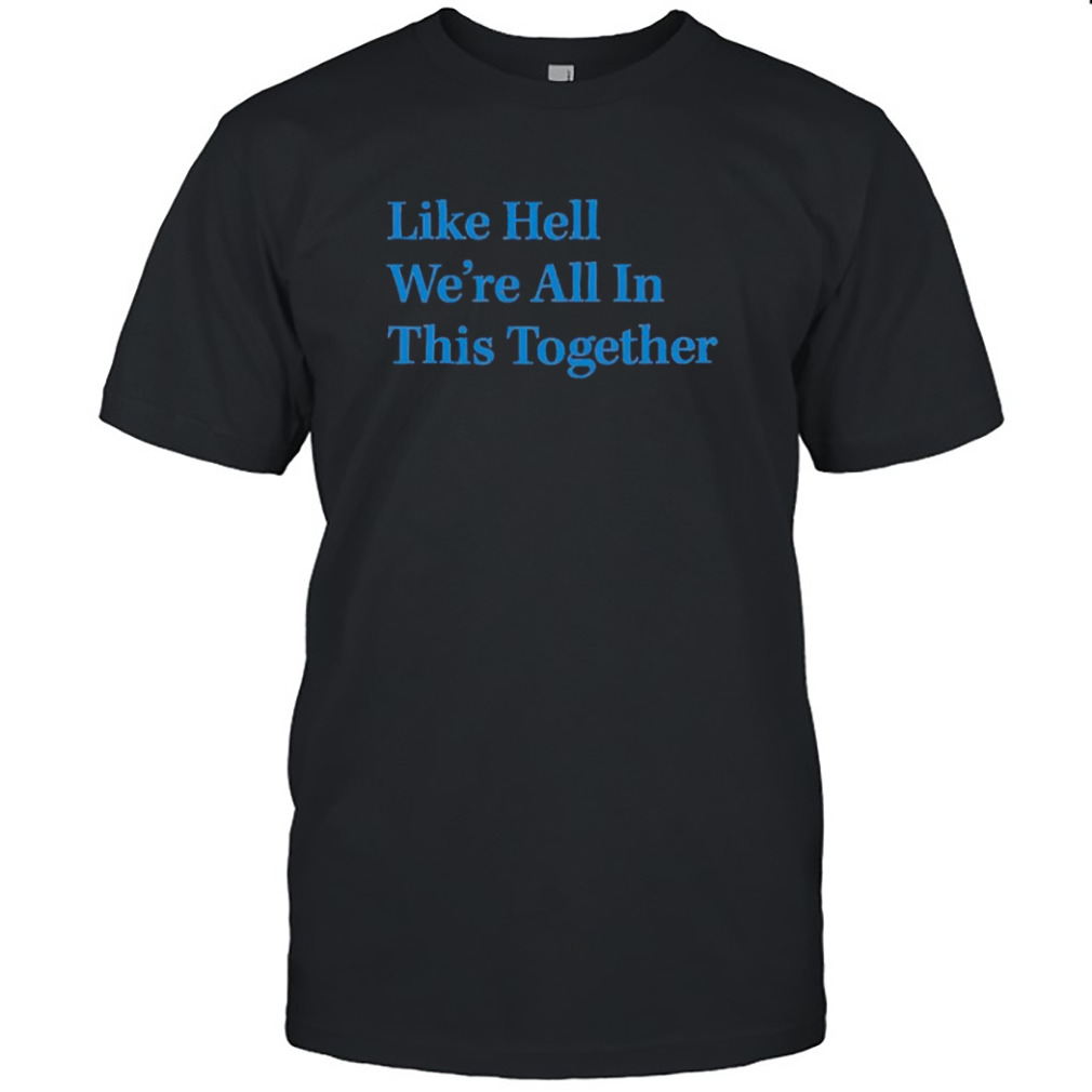 like hell we’re all in this together shirt