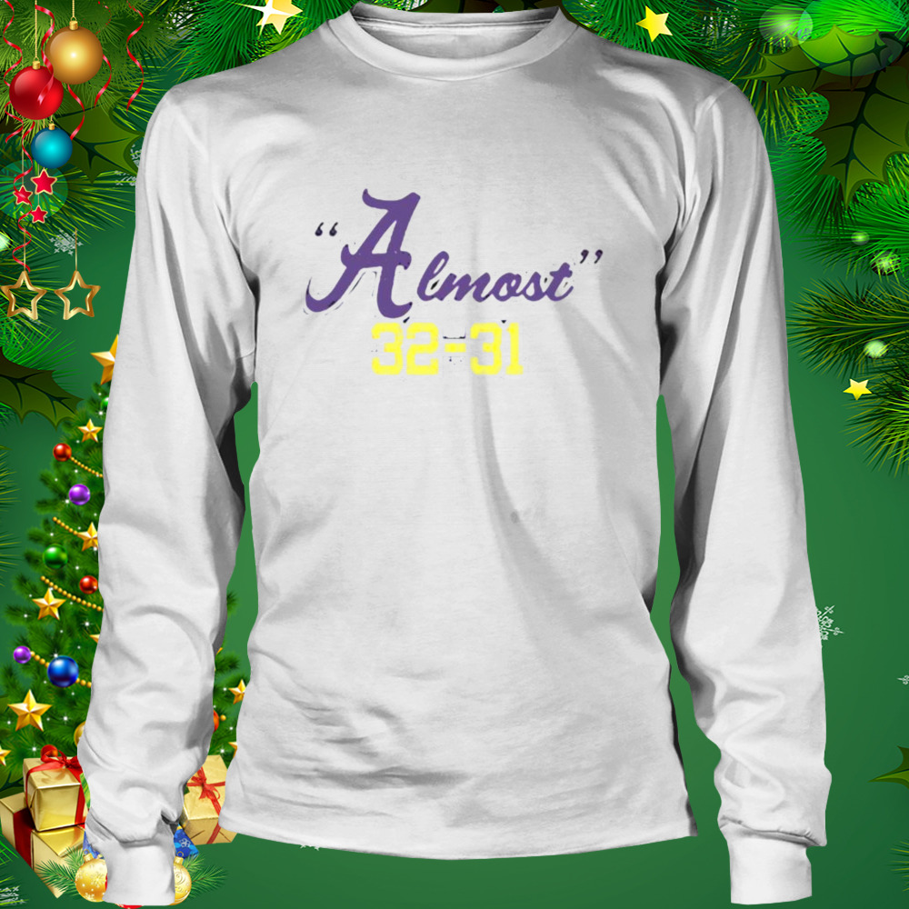 Almost 32-31 LSU Tigers Beat Alabama Crimson Tide shirt 3 Longsleeve shirt