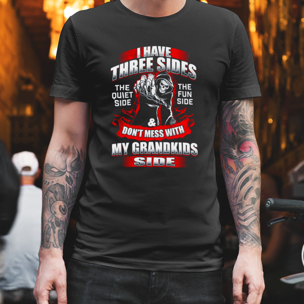 Death I Have Three Sides Don’t Mess With My Grandkids Side Shirt