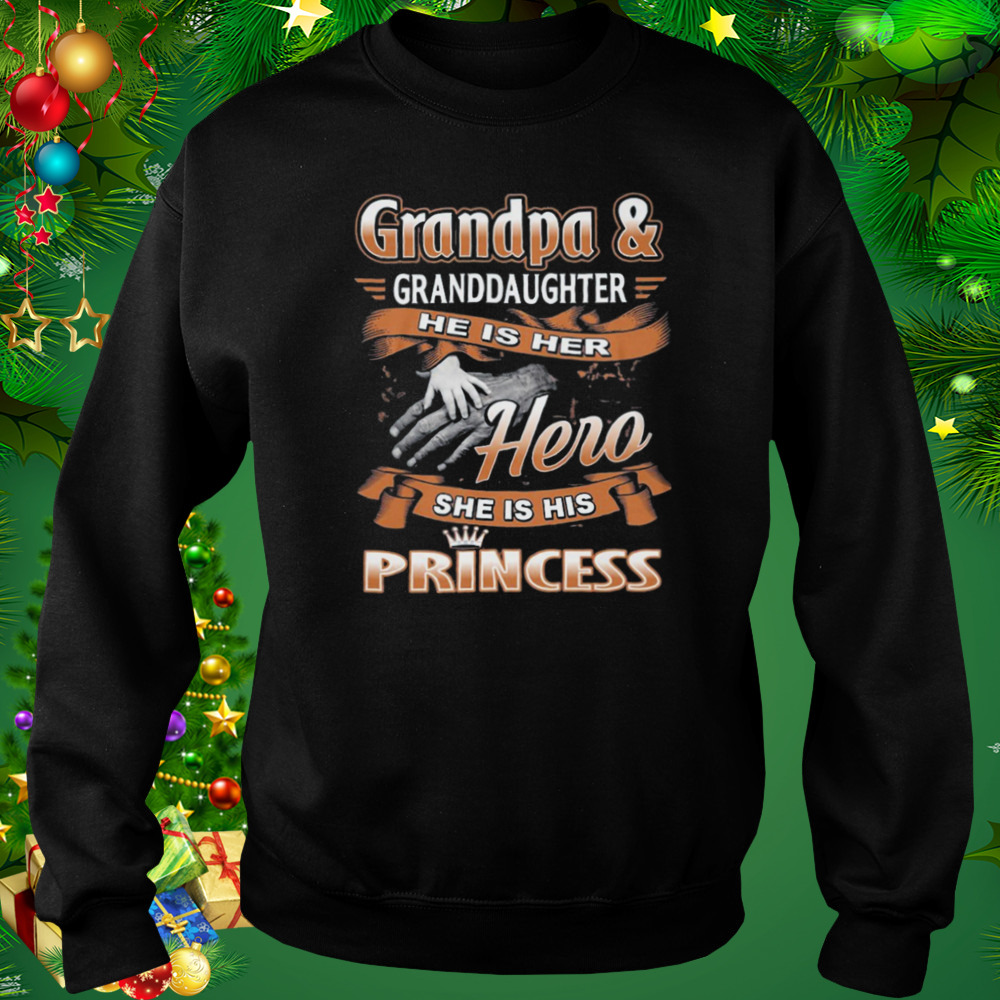Grandpa And Granddaughter He Is Her Hero She Is His Princess Shirt 4 Sweat tshirt