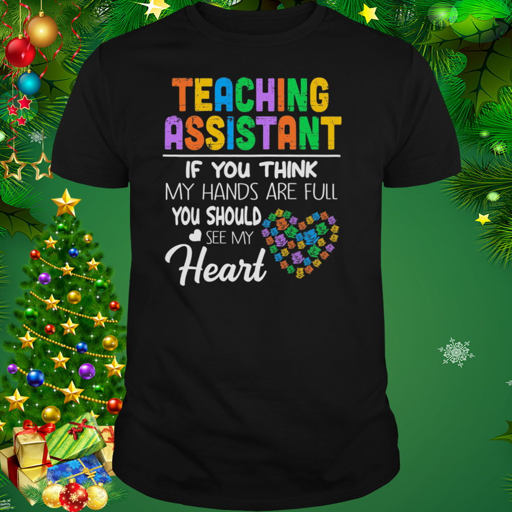Teaching Assistant If You Think My Hands Are Full You Should See My Heart Shirt 1 Unisex tshirt