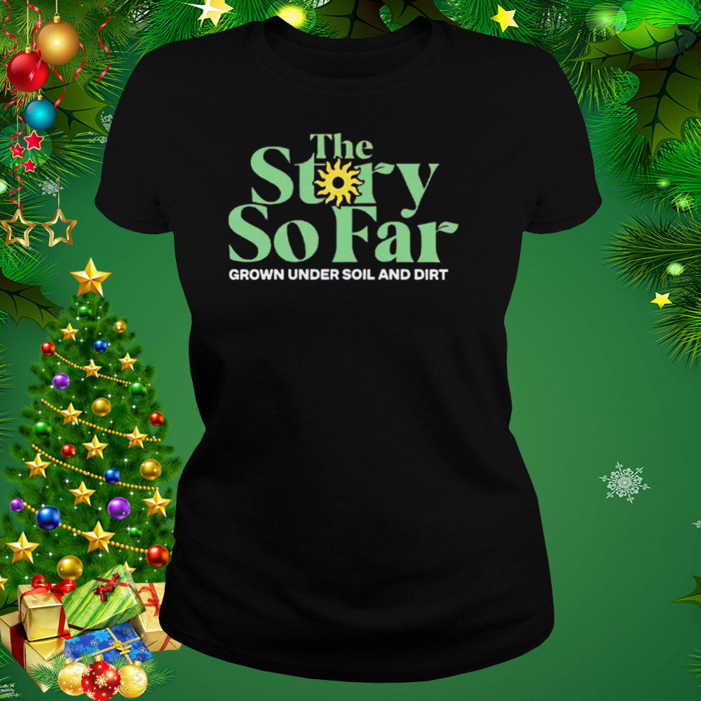The story so far grown under soil and dirt shirt 2 Women's tshirt