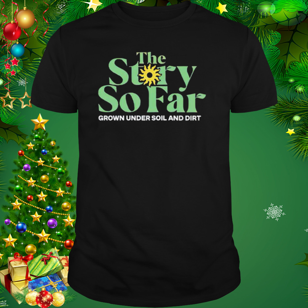 The story so far grown under soil and dirt shirt 1 Unisex tshirt