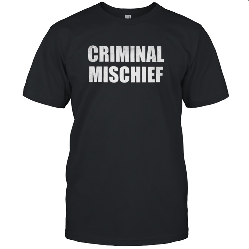 Criminal mischief 2022 shirt