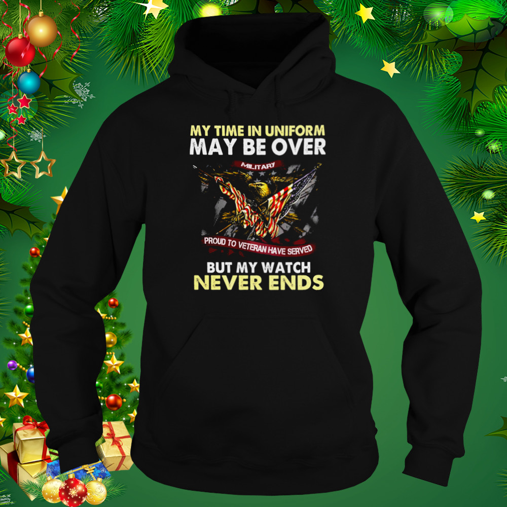 Eagle American Flag My Time In Uniform May Be Over But My Watch Never Ends Shirt 5 Hoodie tshirt