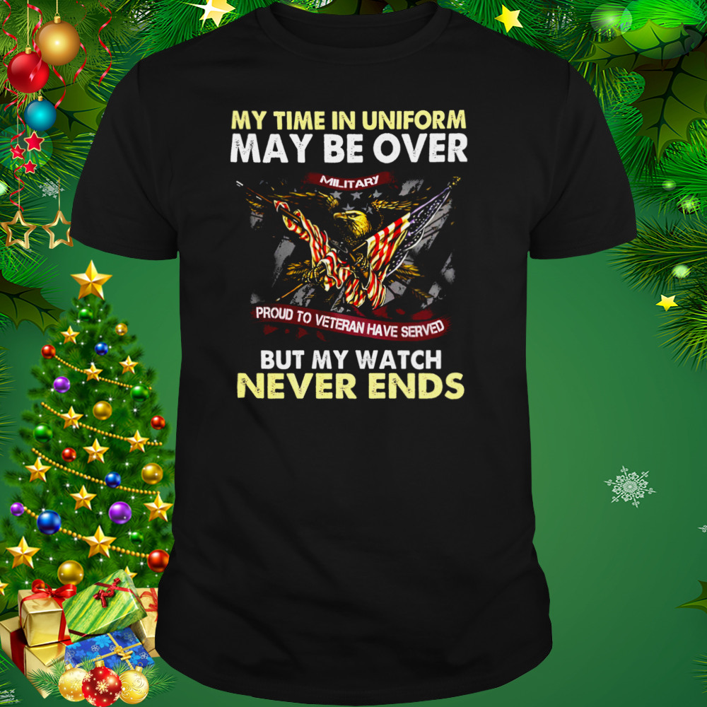 Eagle American Flag My Time In Uniform May Be Over But My Watch Never Ends Shirt 1 Unisex tshirt