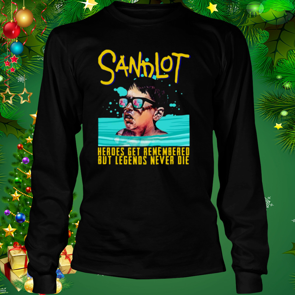 Heroes Get Remembered Sandlot Quotes shirt 3 Longsleeve tshirt