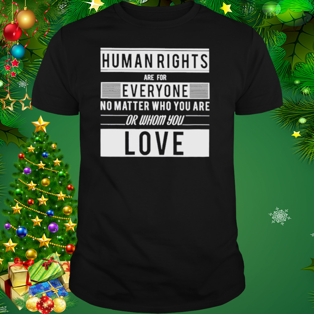 Human Rights Are For Everyone No Matter Who You Are Or Whom You Love Shirt 1 Unisex tshirt