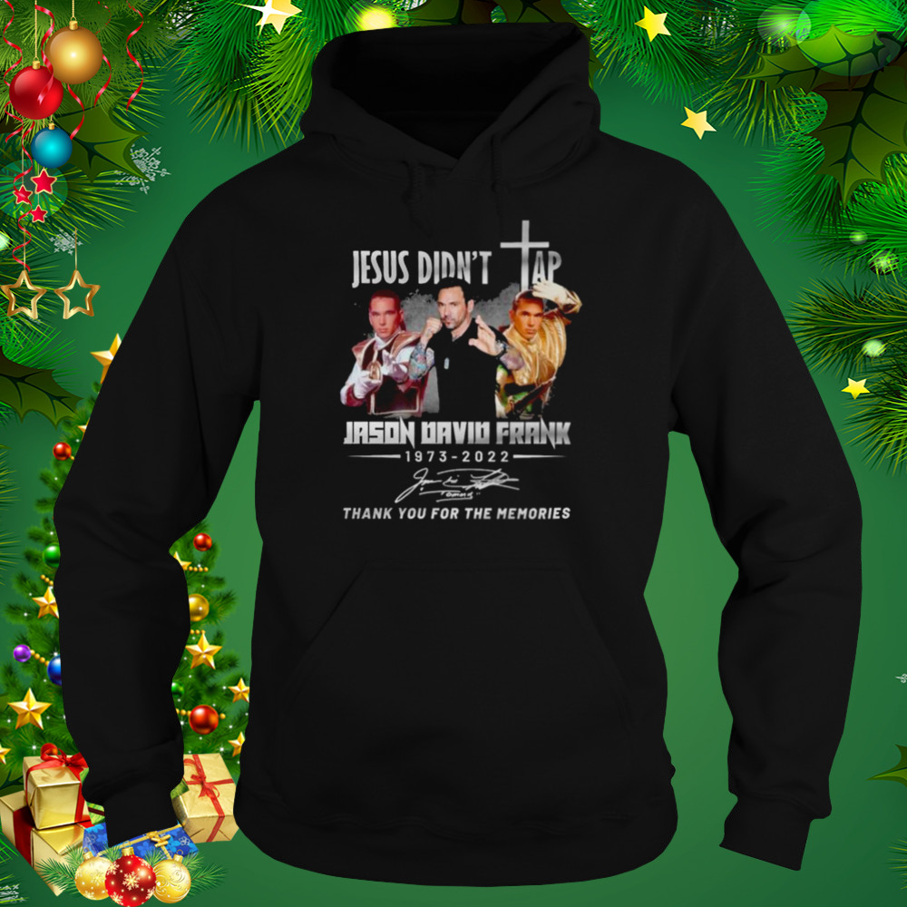 Jason David Frank Jesus Didn’t Tap 1973-2022 Thank You For The Memories Signature shirt 5 Hoodie tshirt