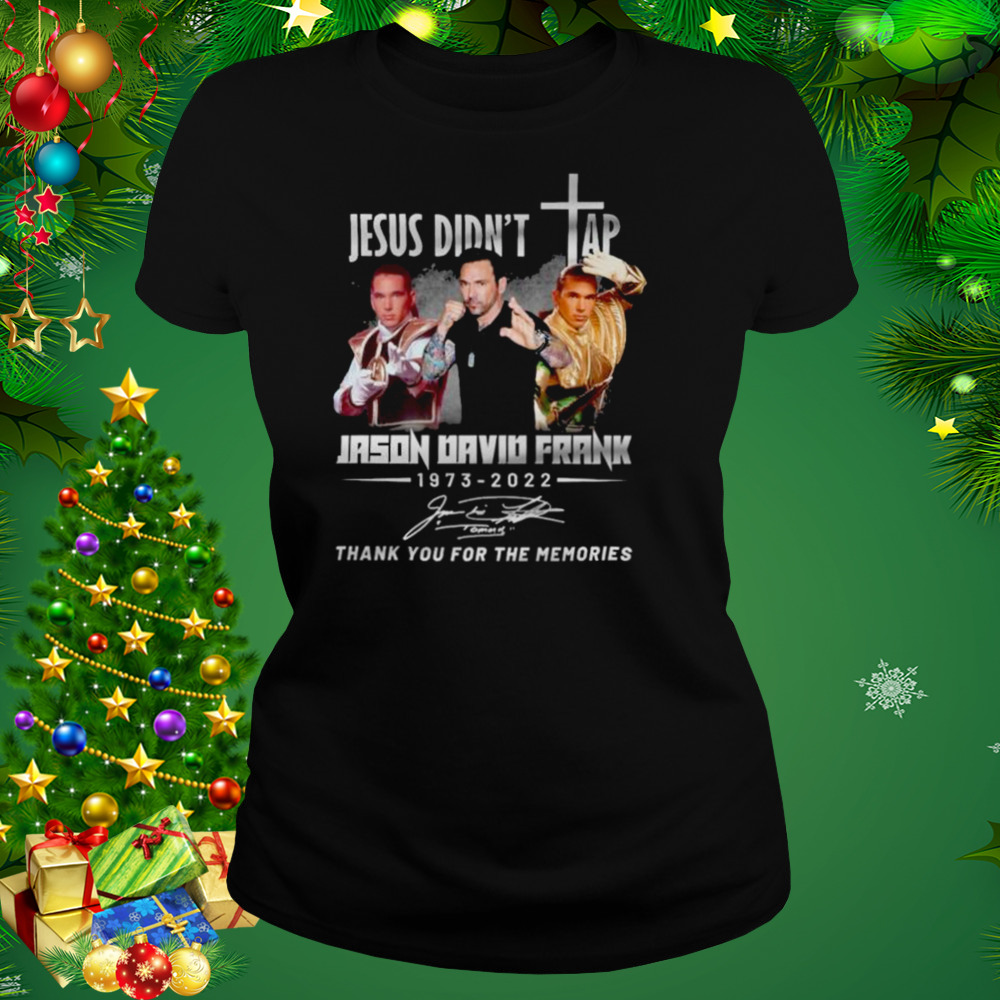 Jason David Frank Jesus Didn’t Tap 1973-2022 Thank You For The Memories Signature shirt 2 Women's tshirt