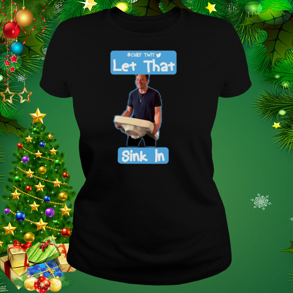 Let That Sink In Chef Twit Elon Musk Rip Twitter shirt 2 Women's tshirt