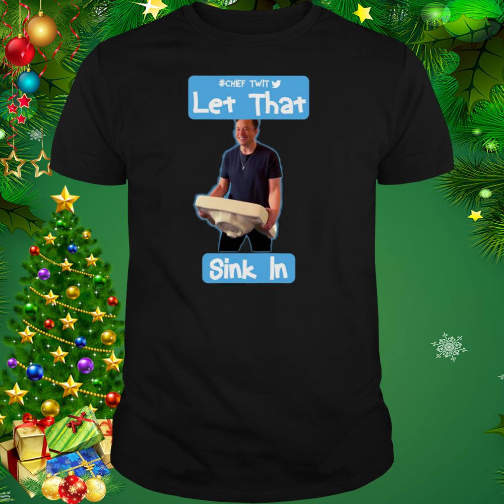 Let That Sink In Chef Twit Elon Musk Rip Twitter shirt 1 Unisex tshirt