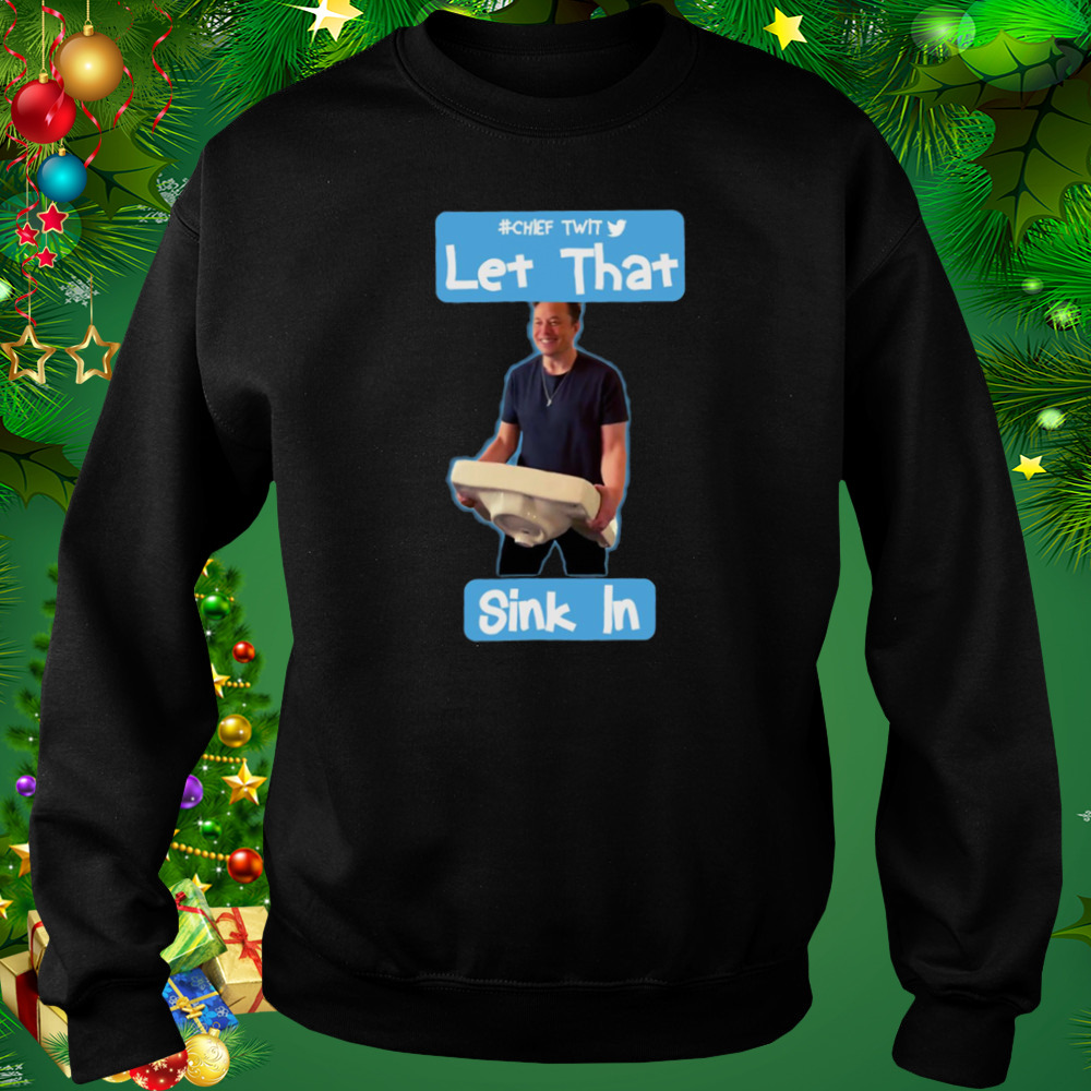 Let That Sink In Chef Twit Elon Musk Rip Twitter shirt 4 Sweat tshirt