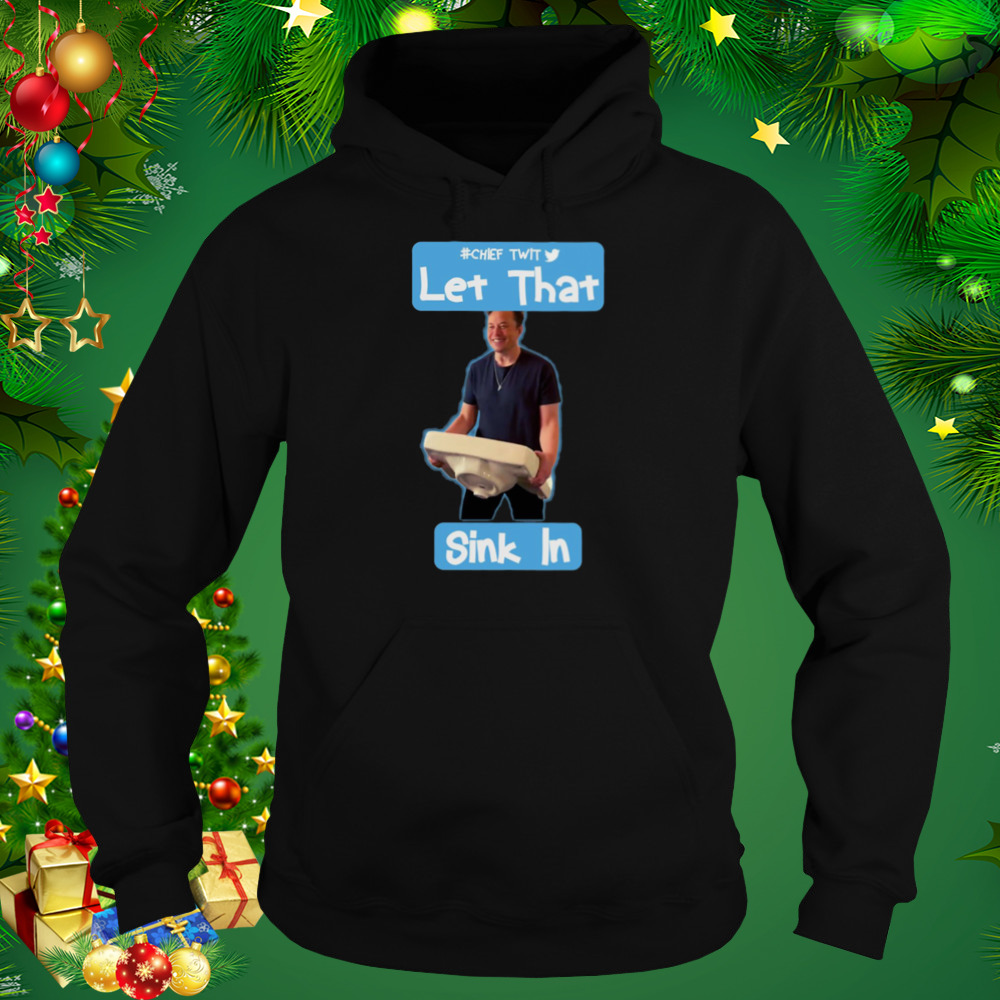 Let That Sink In Chef Twit Elon Musk Rip Twitter shirt 5 Hoodie tshirt