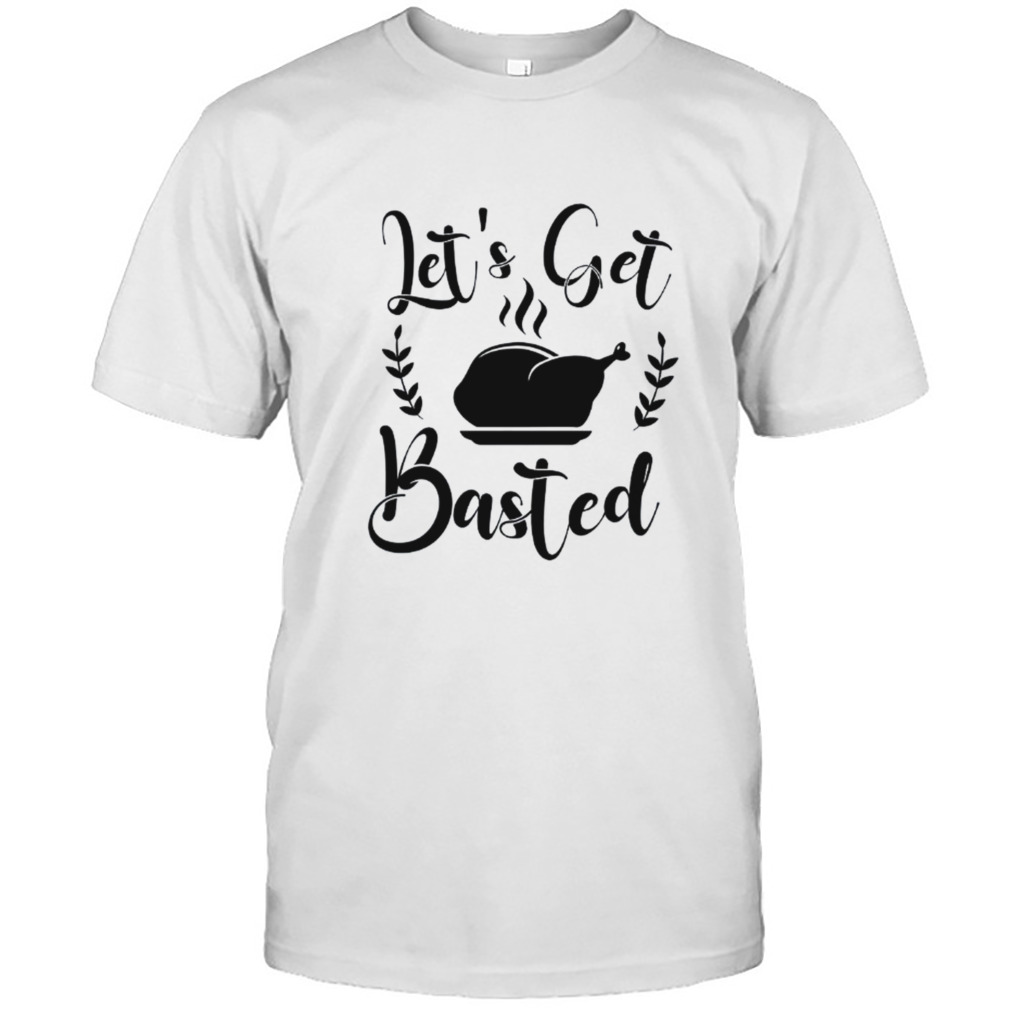 Let's get basted Thanksgiving Shirt