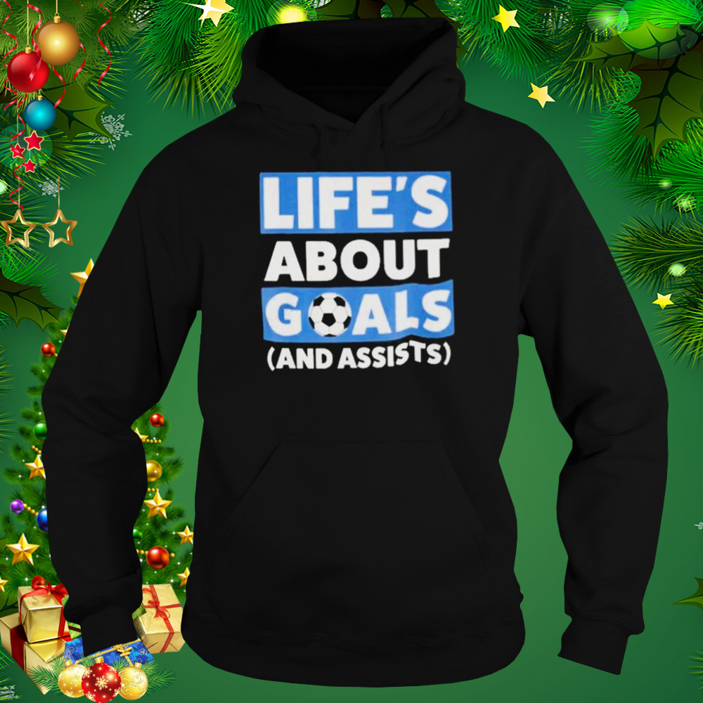 Life’s About Goals And Assists Soccer Shirt 5 Hoodie tshirt