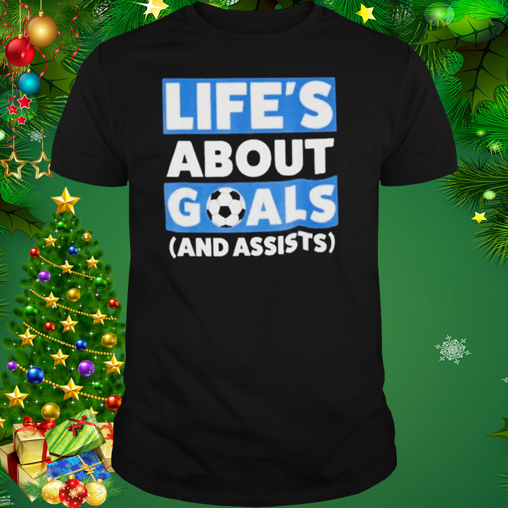 Life’s About Goals And Assists Soccer Shirt 1 Unisex tshirt