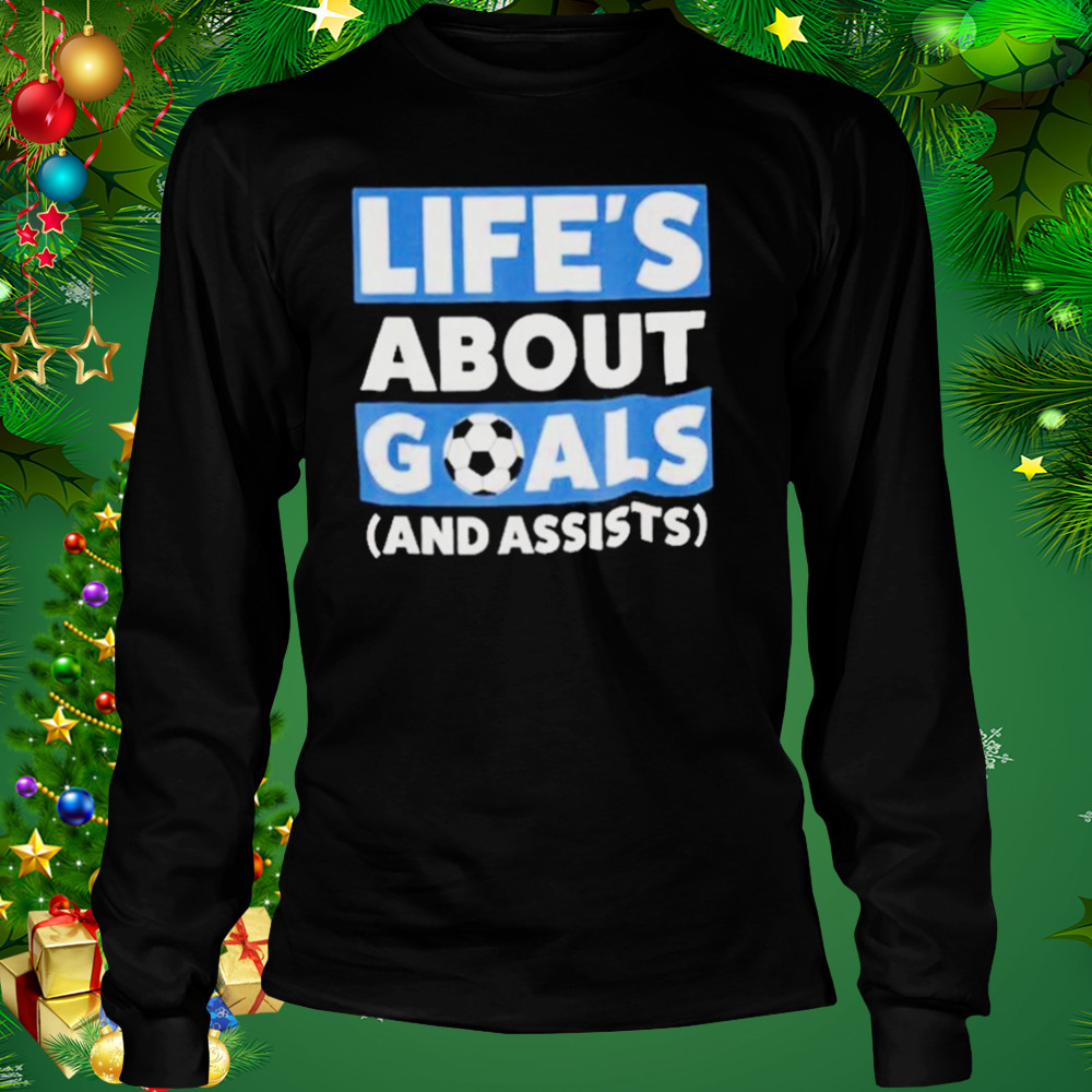 Life’s About Goals And Assists Soccer Shirt 3 Longsleeve tshirt