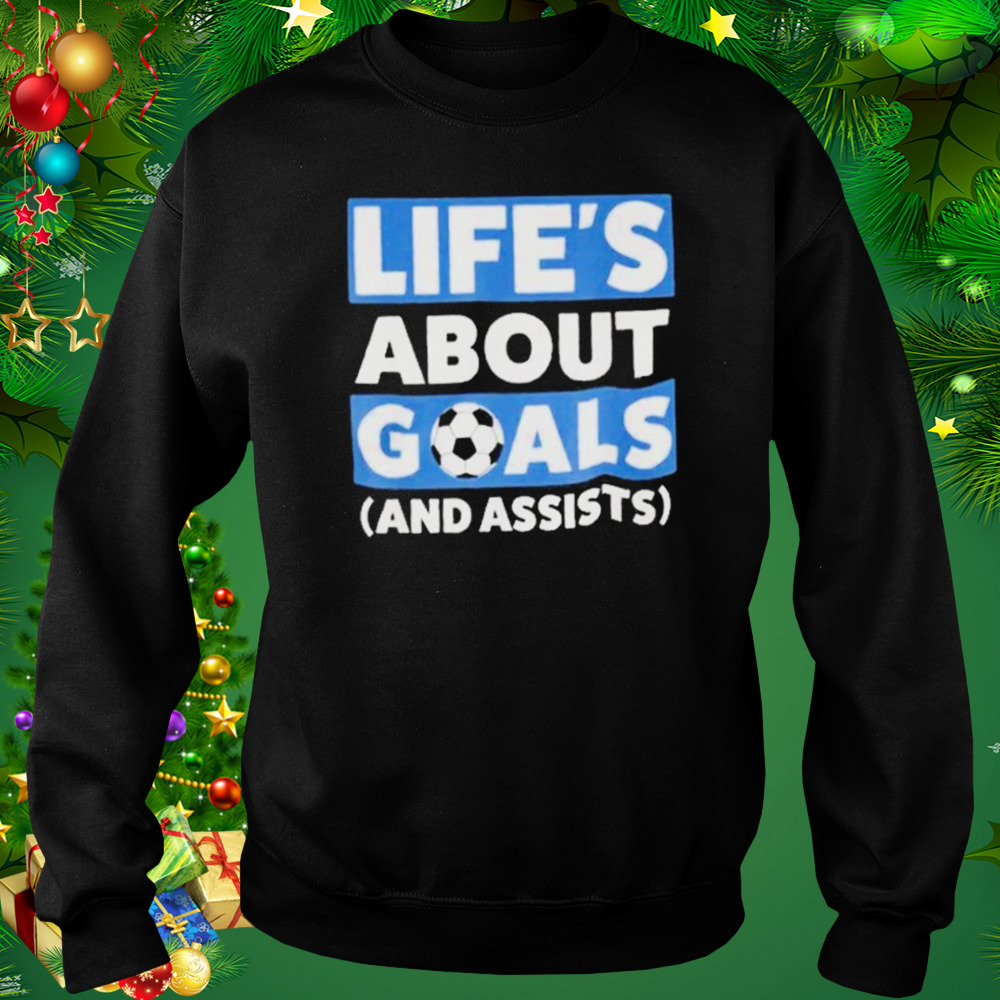 Life’s About Goals And Assists Soccer Shirt 4 Sweat tshirt