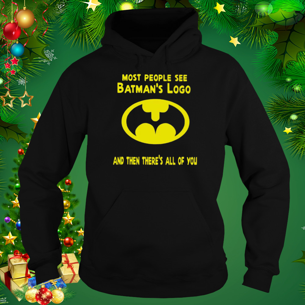 Most people see batman’s logo and then there’s all of you shirt 5 Hoodie tshirt