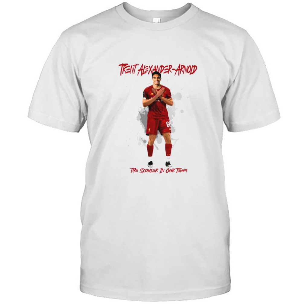 The Scouser In Our Team Trent Alexander Arnold shirt