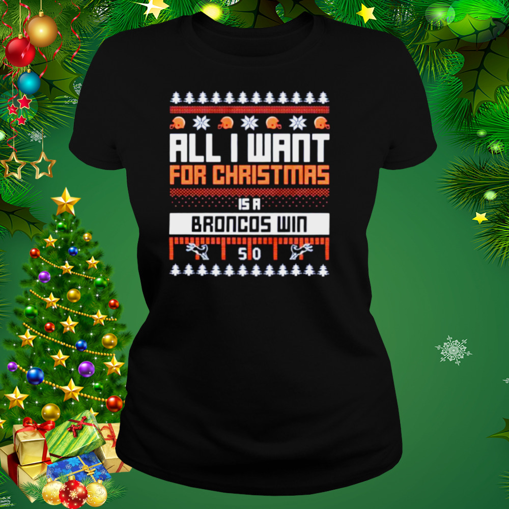 all I want for Christmas is a Denver Broncos win ugly Christmas shirt -  Store T-shirt Shopping Online