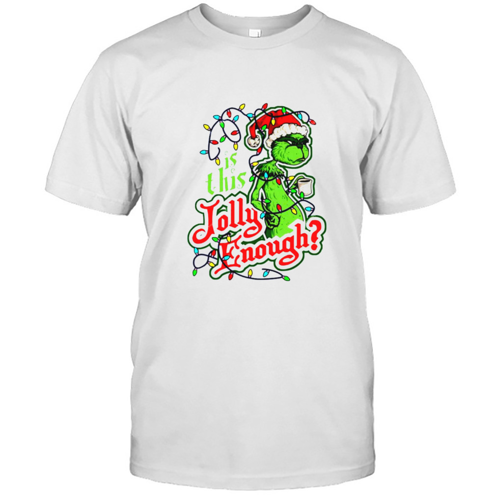 Grinch Is This Jolly Enough Christmas Light shirt