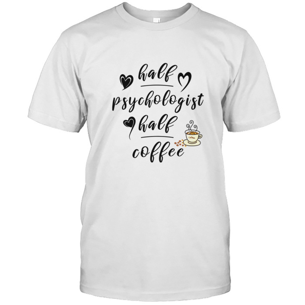 Half Psychologist Half Coffee shirt