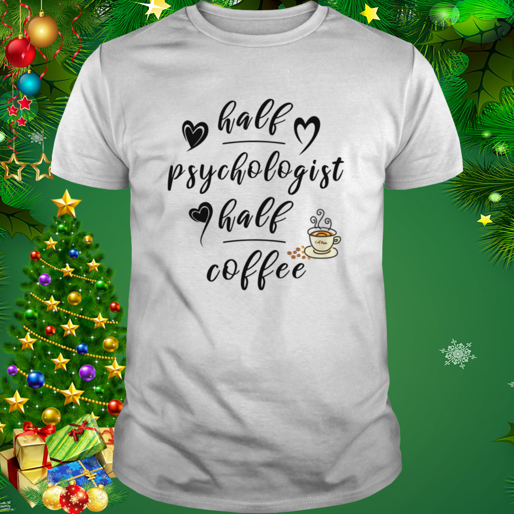 Half Psychologist Half Coffee shirt