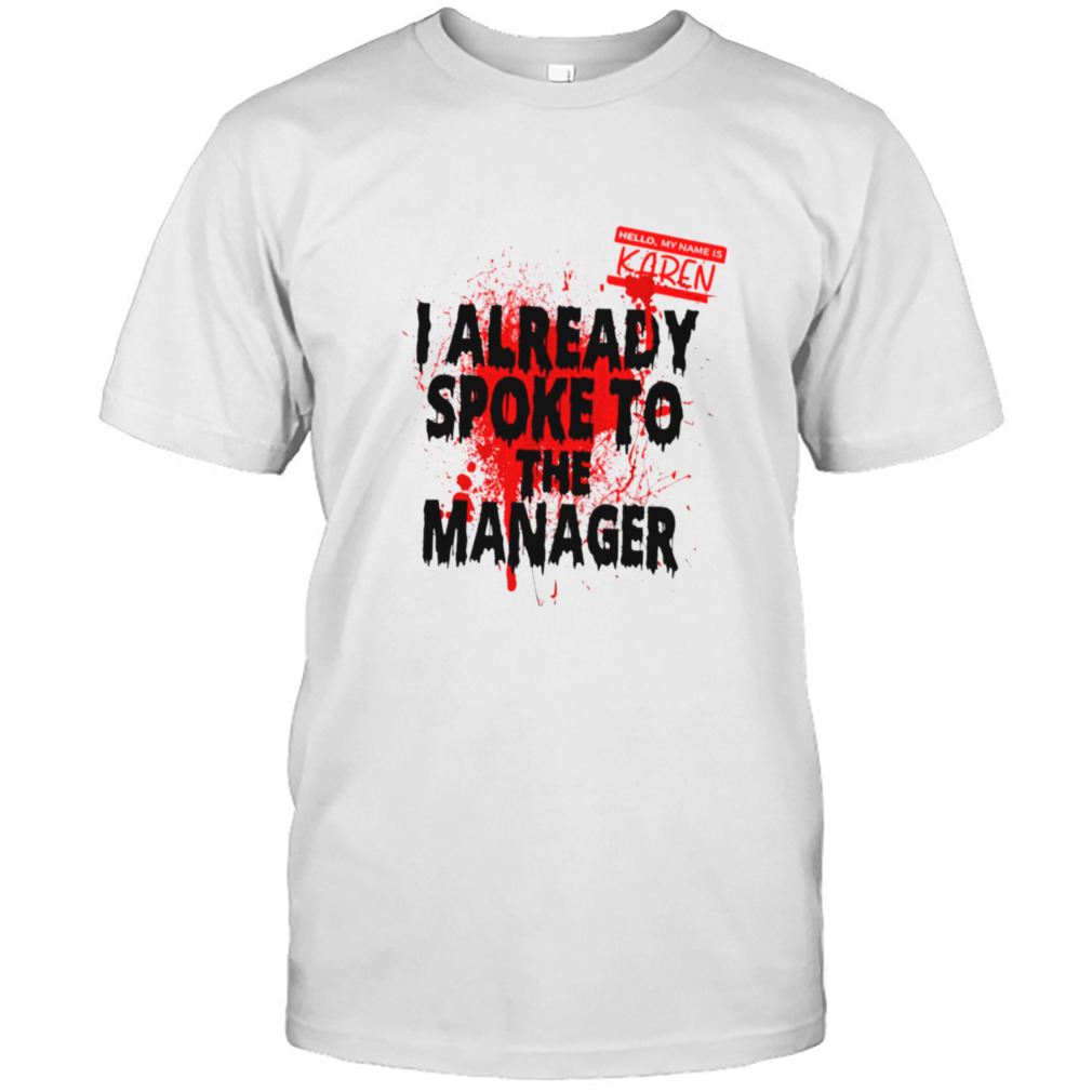 Hello My Name Is Karen I Already Spoke To The Manager shirt