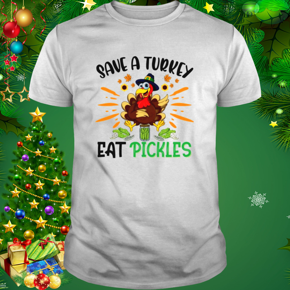Holidays Save A Turkey Eat A Pickles shirt