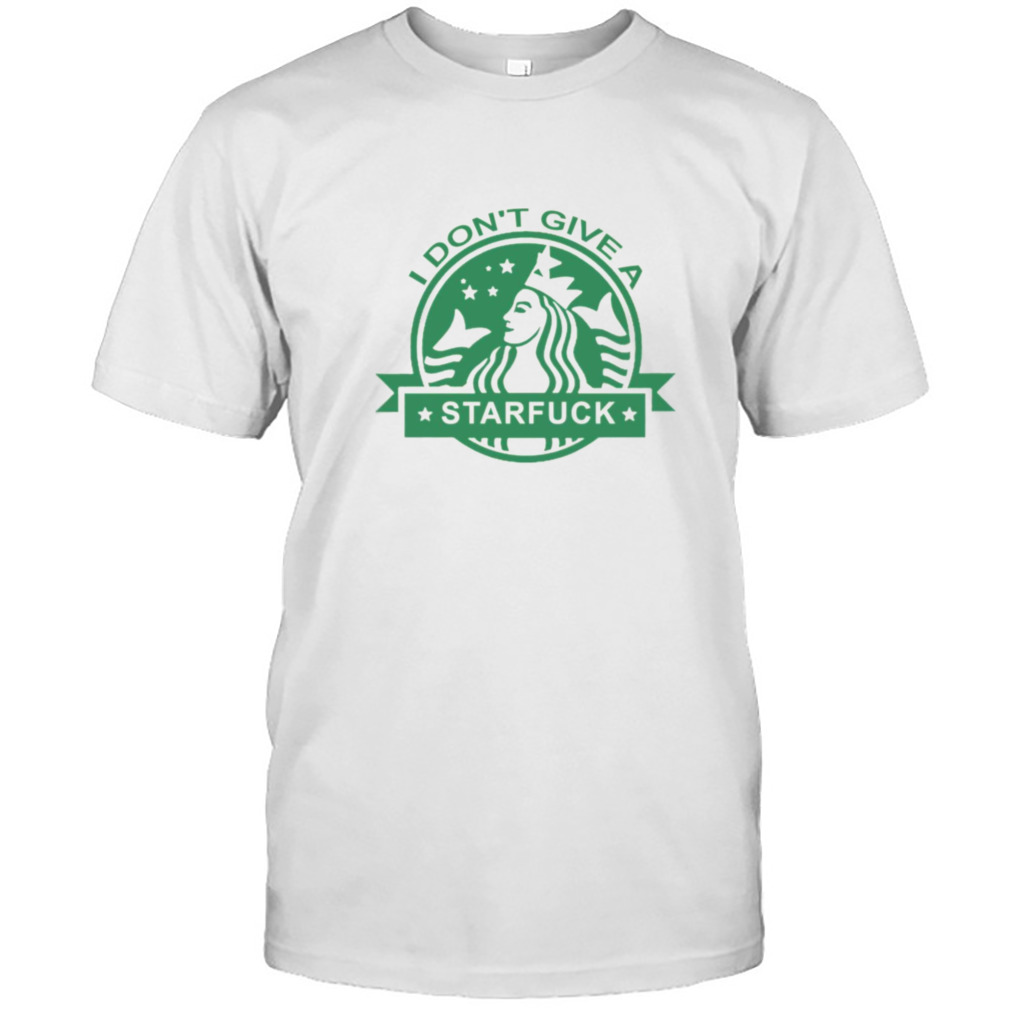 I Dont Give A Star Fuk Coffee Starbucks shirt