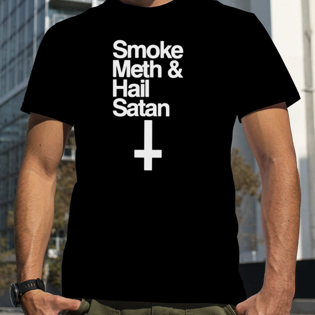 Smoke meth and hail Satan shirt