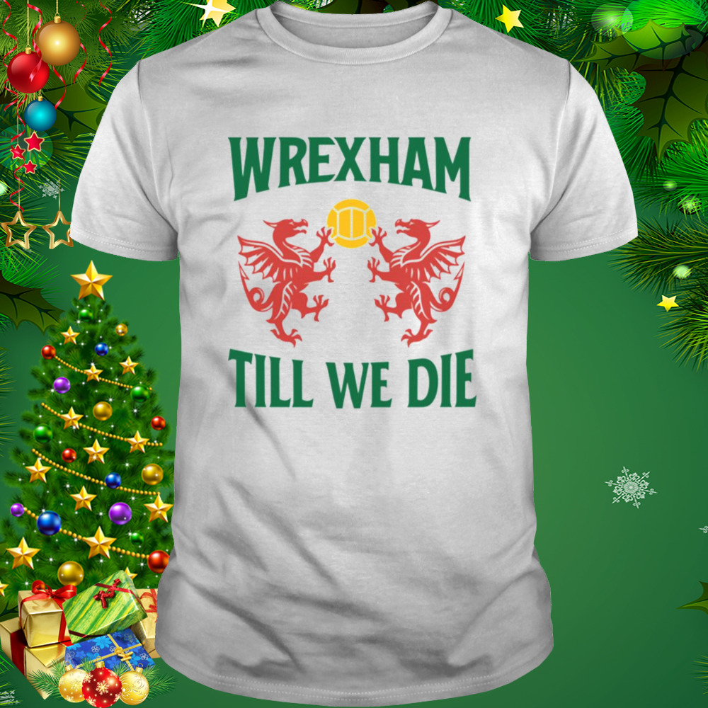 Wrexham Till We Die Large Text With Dragons Wales shirt