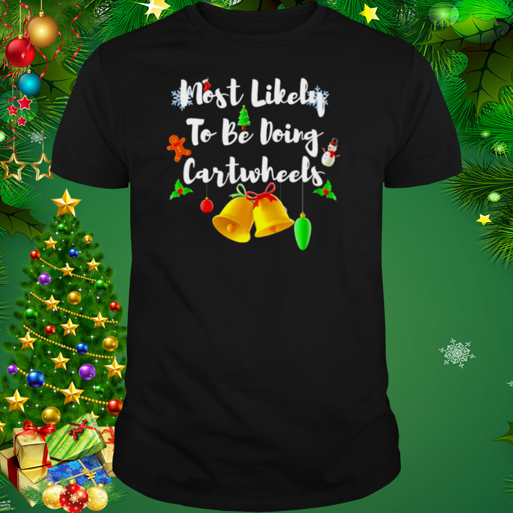 most likely to be doing cartwheels Christmas shirt
