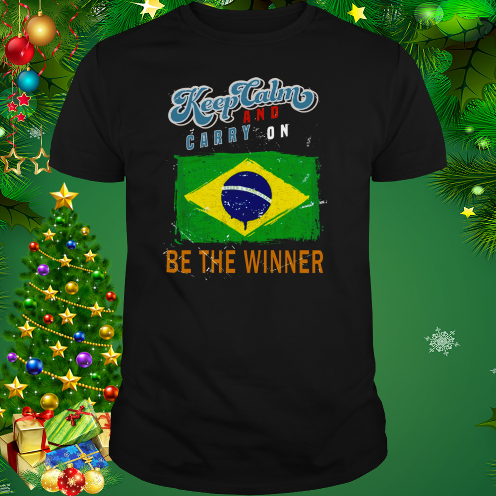 Keep Calm And Carry On Be The Winner Brazil Team shirt