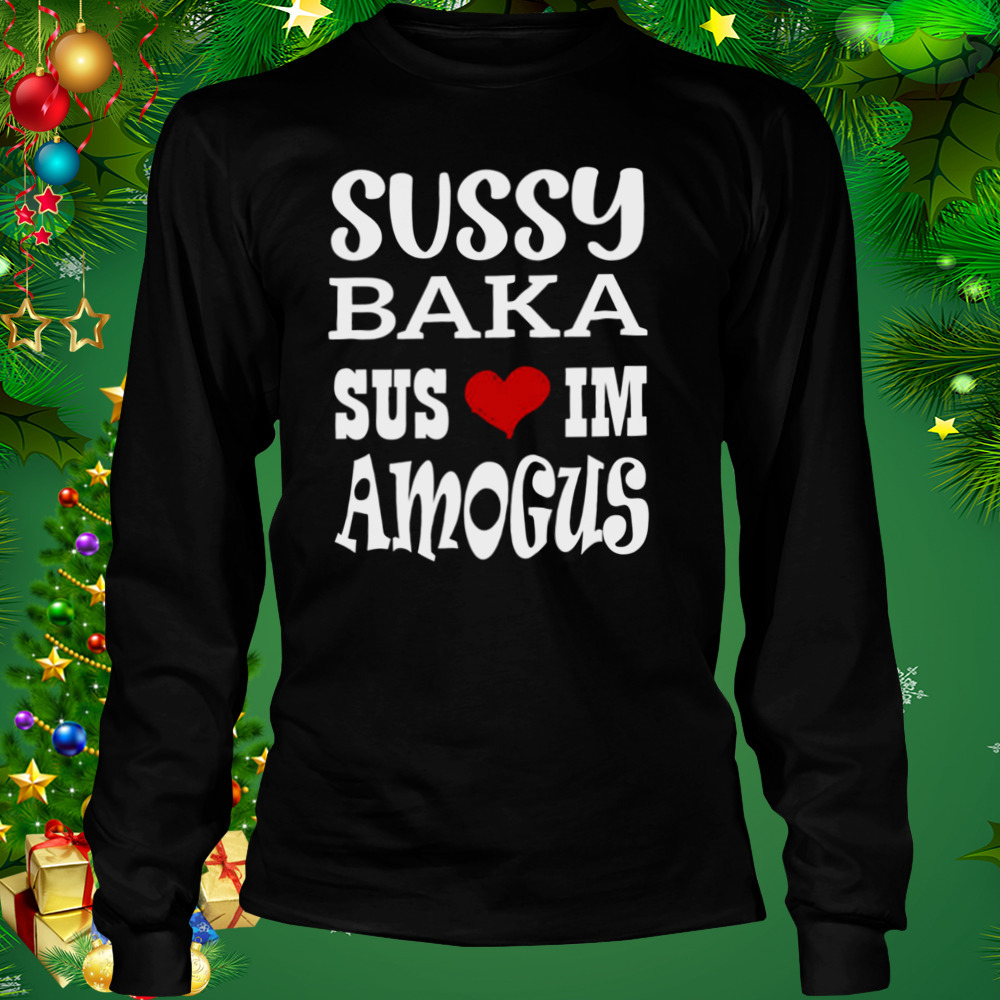 Nice Quote Sussy Baka Sus Im Amogus White Design shirt 3 Longsleeve tshirt