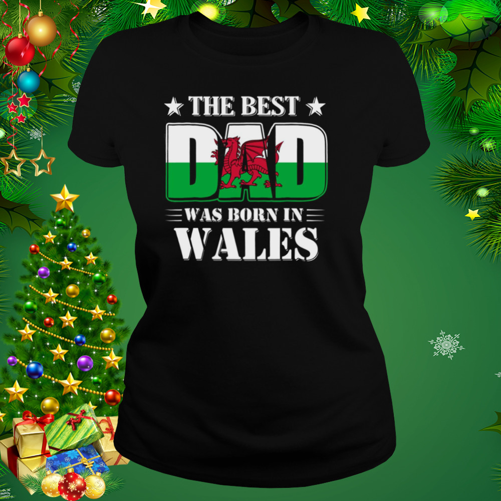 The Best Dad Was Born In Wales shirt 2 Women's tshirt