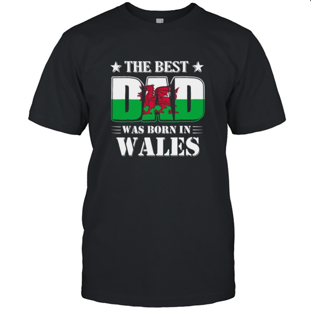 The Best Dad Was Born In Wales shirt