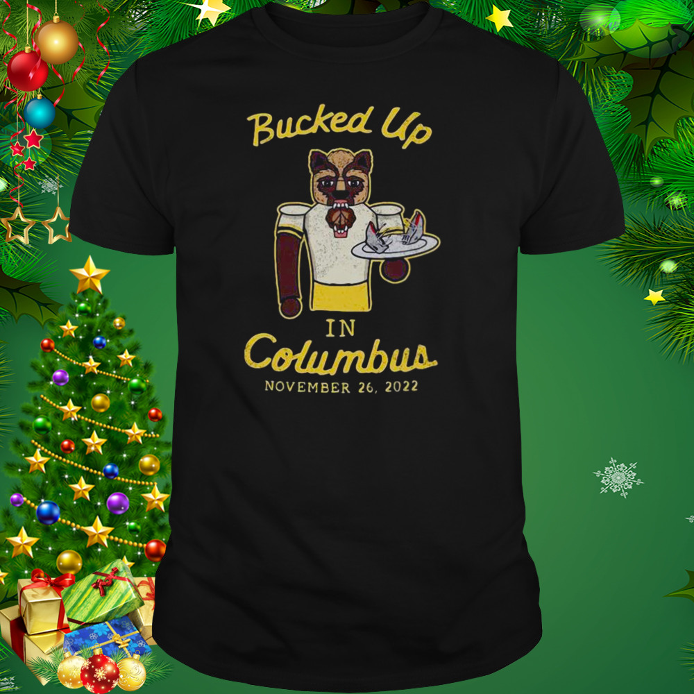 Bucked Up In Columbus November 26 2022 Shirt