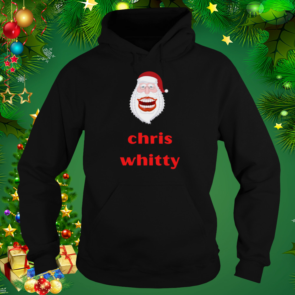 Chris Whitty Funny Santa Claus shirt 5 Hoodie tshirt
