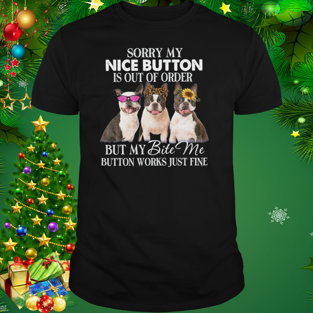 Dogs Sorry My Nice Button Is Out Of Order But My Bite Me Button Works Just Fine Shirt