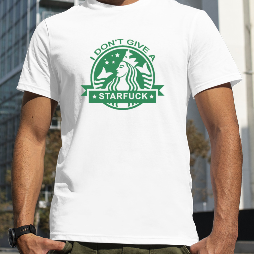 I Dont Give A Star Fuk Coffee Starbucks shirt
