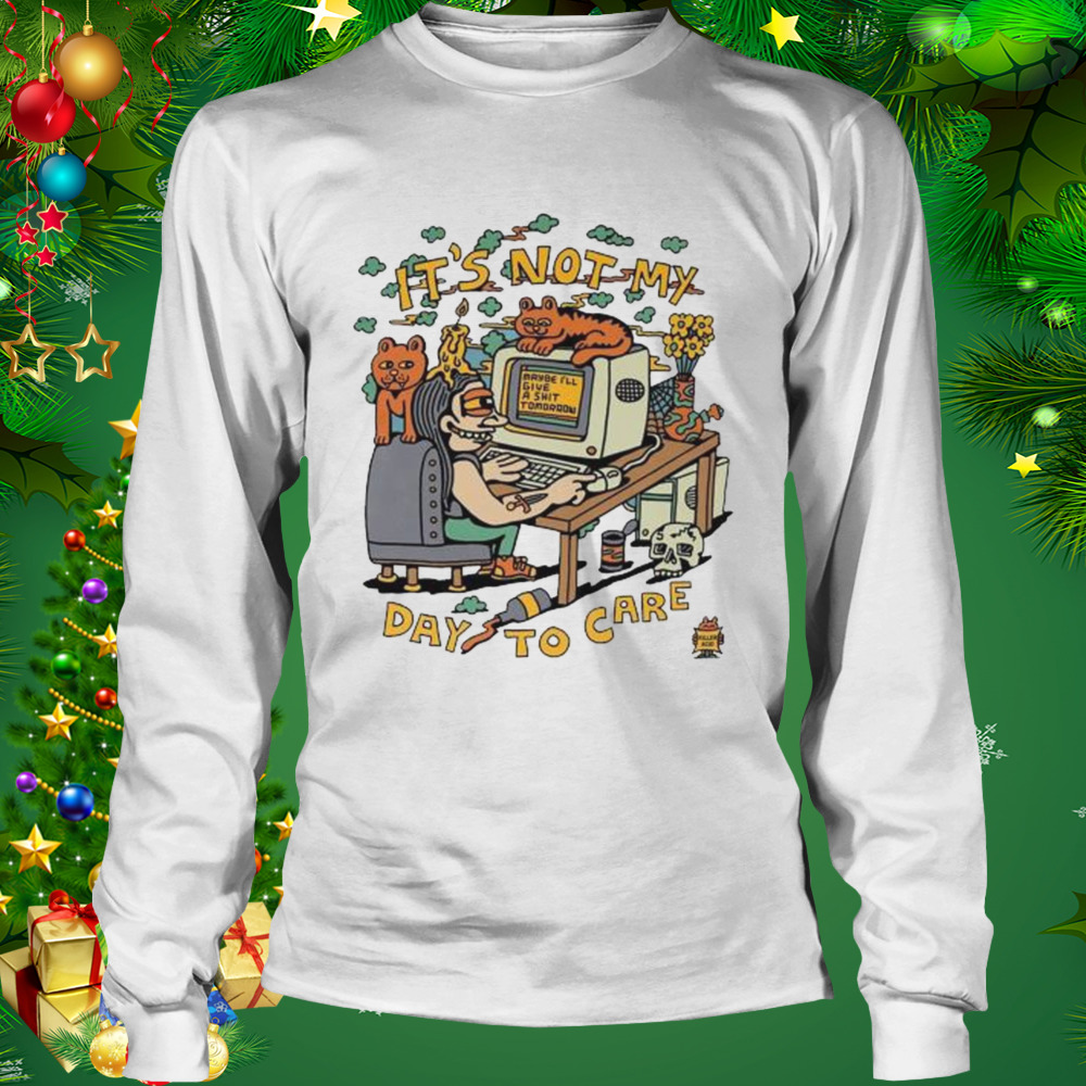 It’s Not My Day to Care shirt 3 Longsleeve shirt