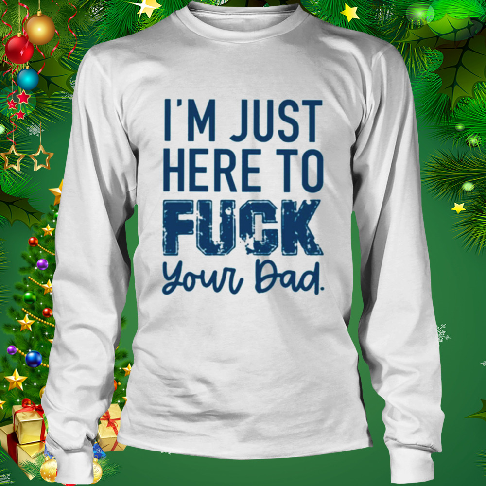 I’m just here to fuck your dad T-shirt 3 Longsleeve shirt