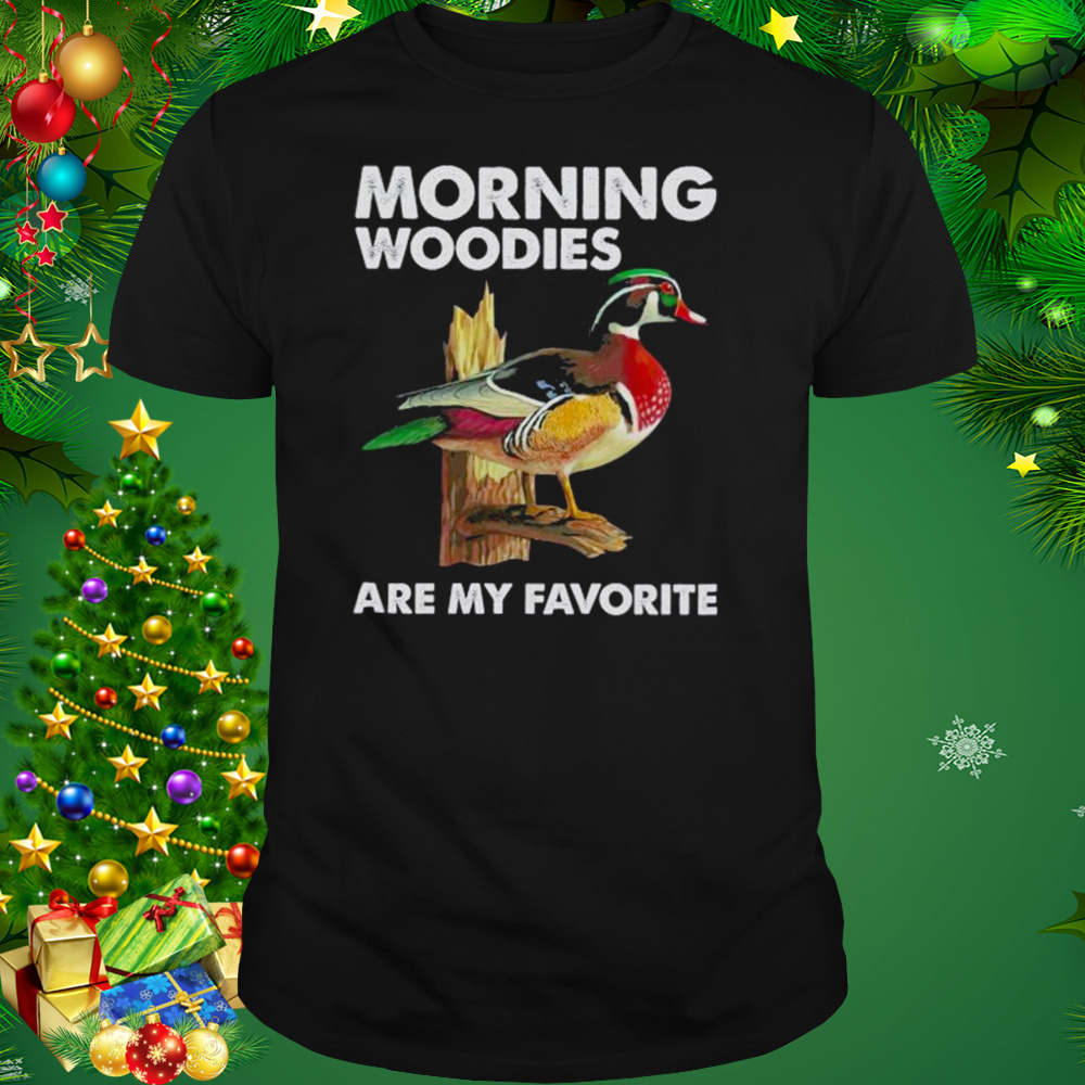 Morning Woodies Are my Favorite shirt