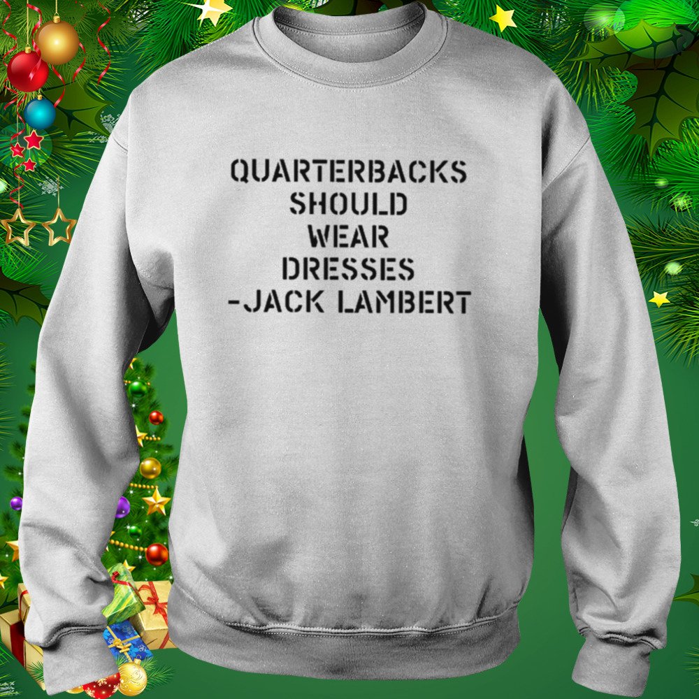 Quarterbacks should wear dresses Jack lambert T-shirt 4 Sweat shirt